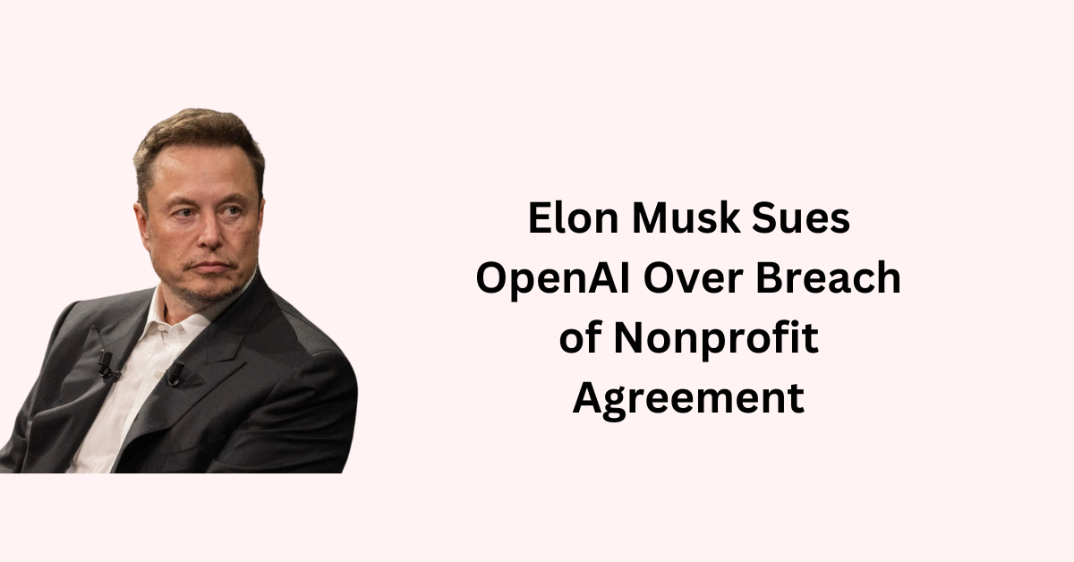 Elon Musk Sues OpenAI Over Breach of Nonprofit Agreement